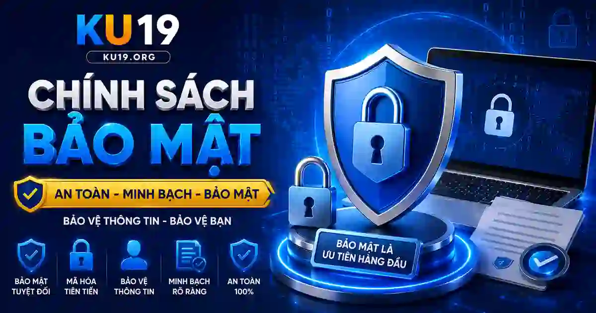 Chính sách bảo mật KU19 bảo vệ thông tin người dùng
