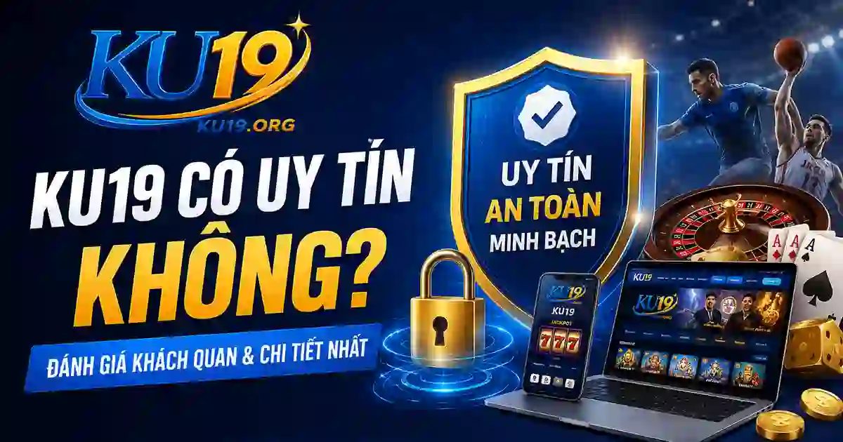 KU19 có uy tín không đánh giá nền tảng giải trí trực tuyến